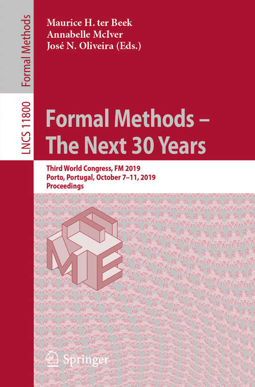 Book cover of Formal Methods – The Next 30 Years: Third World Congress, FM 2019, Porto, Portugal, October 7–11, 2019, Proceedings (1st ed. 2019) (Lecture Notes in Computer Science #11800)