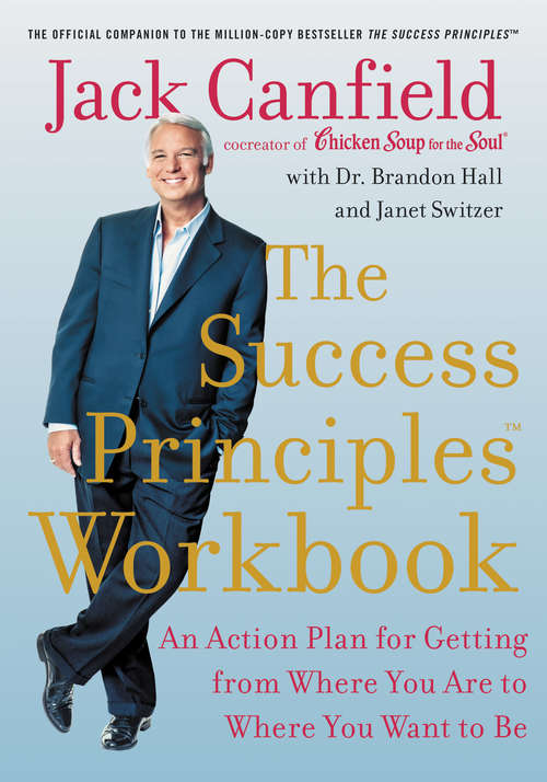 Book cover of The Success Principles Workbook: An Action Plan for Getting from Where You Are to Where You Want to Be