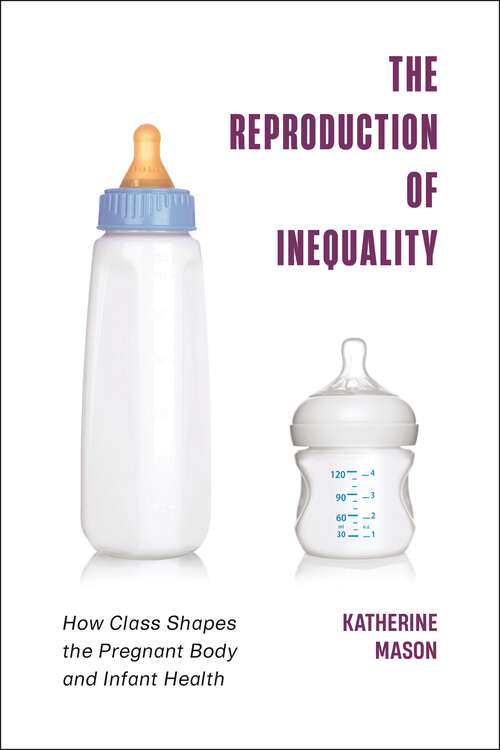 Book cover of The Reproduction of Inequality: How Class Shapes the Pregnant Body and Infant Health (Health, Society, and Inequality)