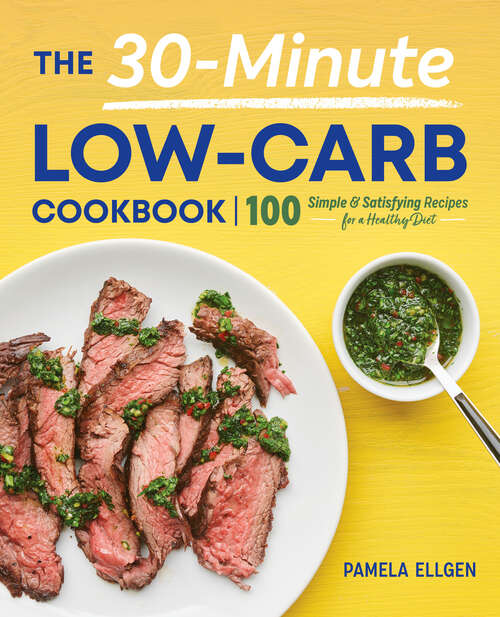 Book cover of The 30-Minute Low-Carb Cookbook: 100 Simple & Satisfying Recipes for a Healthy Diet