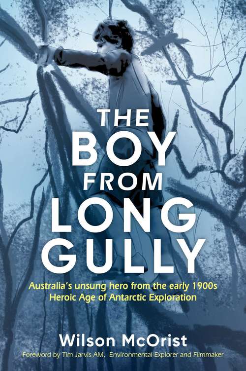Book cover of The Boy From Long Gully: Australia's unsung hero from the early 1900s Heroic Age of Antarctic Exploration