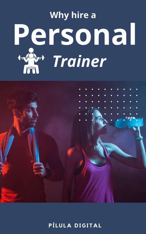 Book cover of Why hire a personal trainer: Discover the advantages of hiring a trainer