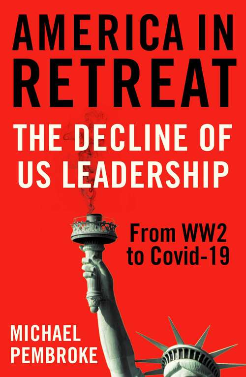 Book cover of America in Retreat: The Decline of US Leadership from WW2 to Covid-19