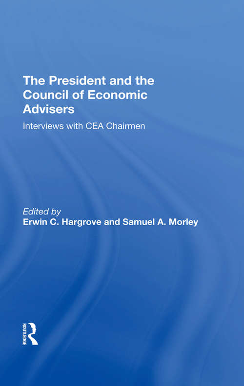 Book cover of The President And The Council Of Economic Advisors: Interviews With Cea Chairmen