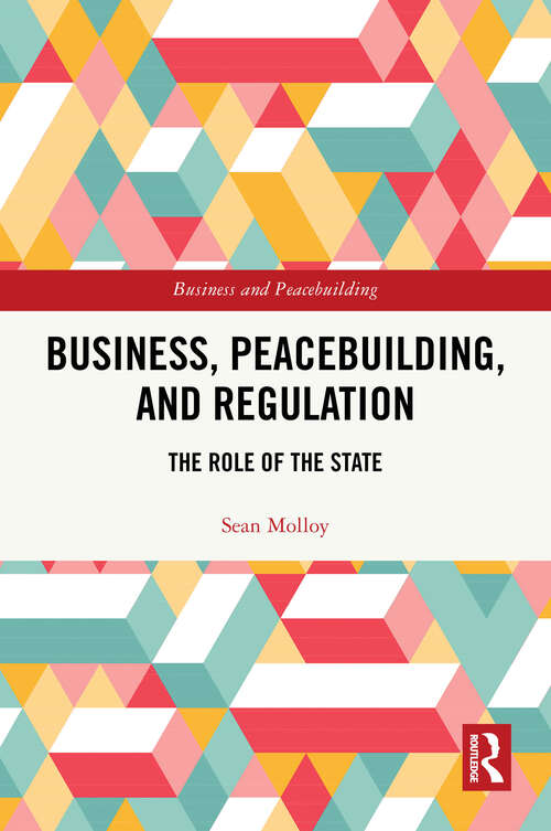 Book cover of Business, Peacebuilding, and Regulation: The Role of the State (Business and Peacebuilding)