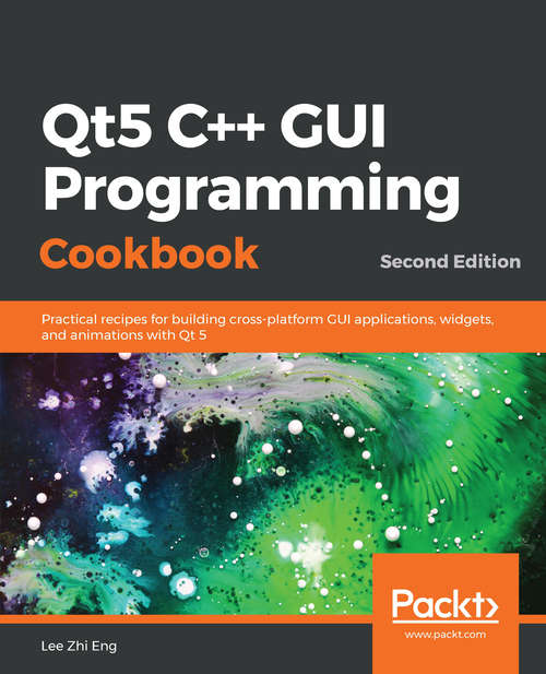 Book cover of Qt5 C++ GUI Programming Cookbook: Practical recipes for building cross-platform GUI applications, widgets, and animations with Qt 5 (Second Edition)