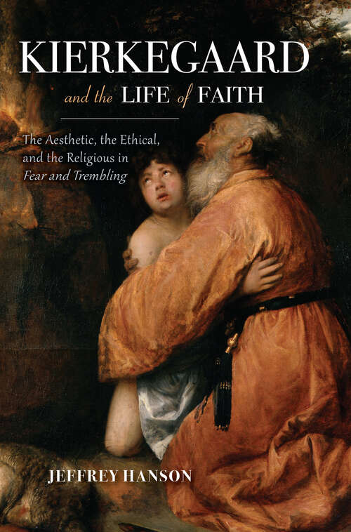 Book cover of Kierkegaard and the Life of Faith: The Aesthetic, the Ethical, and the Religious in Fear and Trembling