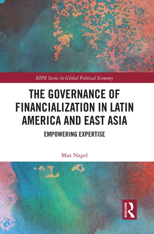 Book cover of The Governance of Financialization in Latin America and East Asia: Empowering Expertise (RIPE Series in Global Political Economy)