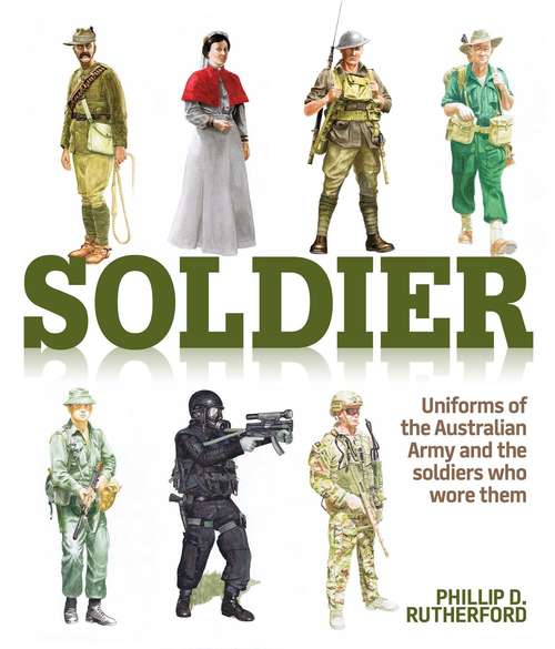 Book cover of Soldier: Uniforms of the Australian Army and the Soldiers who Wore Them