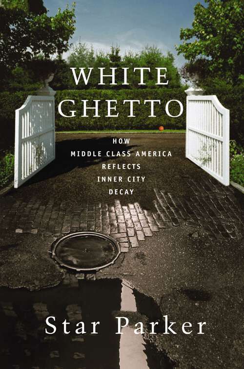 Book cover of White Ghetto: How Middle Class America Reflects Inner City Decay