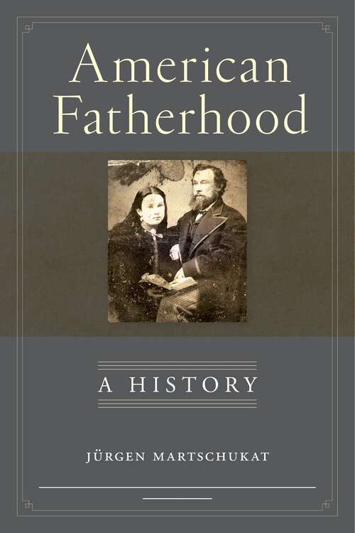 Book cover of American Fatherhood: A History