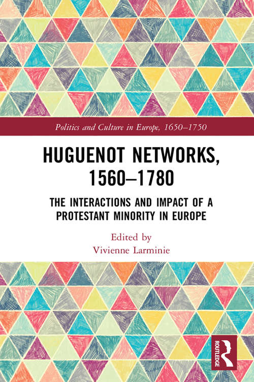 Book cover of Huguenot Networks, 1560–1780: The Interactions and Impact of a Protestant Minority in Europe (Politics and Culture in Europe, 1650-1750)