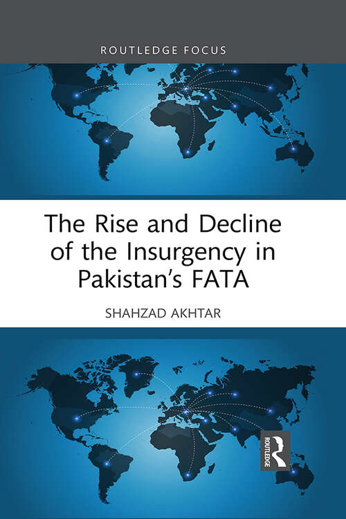 Book cover of The Rise and Decline of the Insurgency in Pakistan’s FATA (Routledge Studies in South Asian Politics)