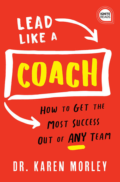 Book cover of Lead Like a Coach: How to Get the Most Success Out of ANY Team (Ignite Reads)