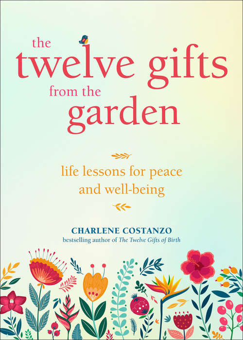 Book cover of The Twelve Gifts from the Garden: Life Lessons for Peace and Well-Being