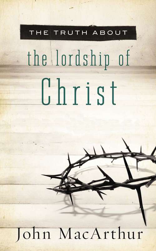 Book cover of The Truth About the Lordship of Christ