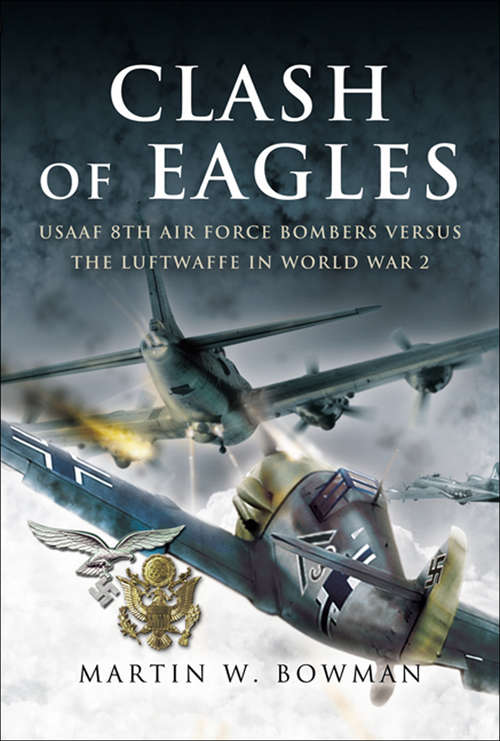 Book cover of Clash of Eagles: USAAF 8th Air Force Bombers Versus the Luftwaffe in World War II