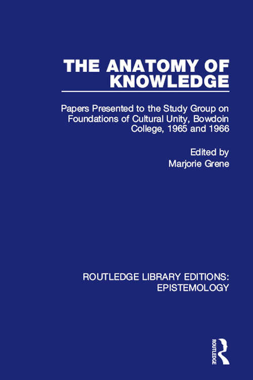 Book cover of The Anatomy of Knowledge: Papers Presented to the Study Group on Foundations of Cultural Unity, Bowdoin College, 1965 and 1966 (Routledge Library Editions: Epistemology)