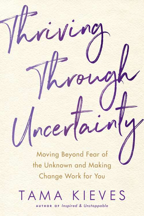 Book cover of Thriving Through Uncertainty: Moving Beyond Fear of the Unknown and Making Change Work for You
