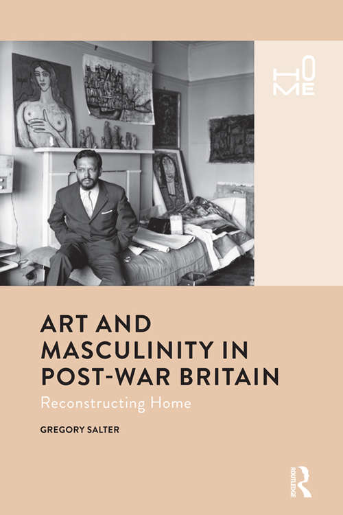 Book cover of Art and Masculinity in Post-War Britain: Reconstructing Home (Home Ser.)