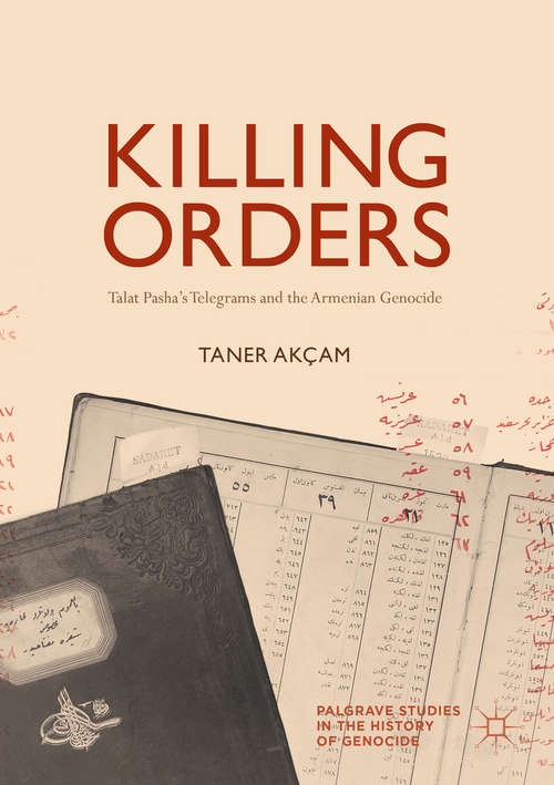 Book cover of Killing Orders: Talat Pasha’s Telegrams and the Armenian Genocide (1st ed. 2018) (Palgrave Studies in the History of Genocide)
