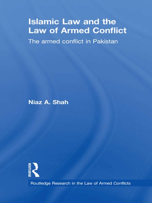 Book cover of Islamic Law and the Law of Armed Conflict: The Conflict in Pakistan (Routledge Research in the Law of Armed Conflict)