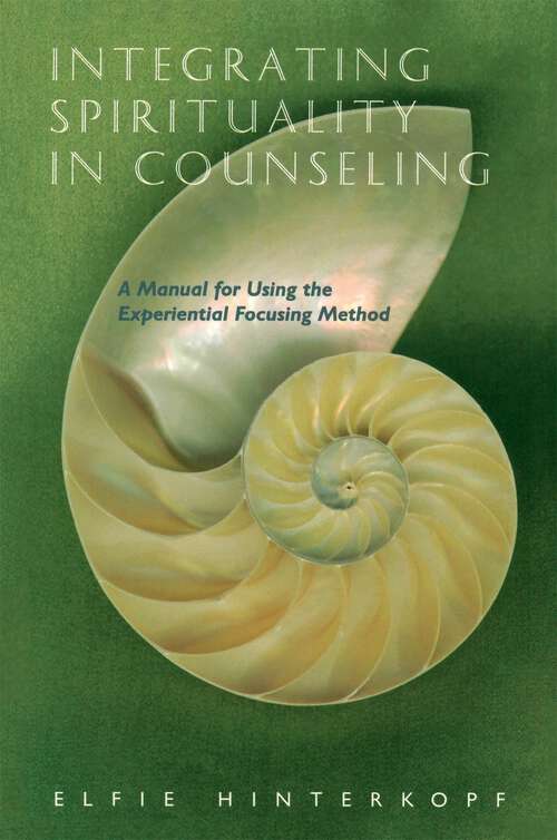 Book cover of Integrating Spirituality in Counseling: A Manual for Using the Experiential Focusing Method