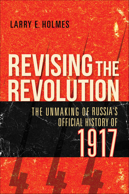 Book cover of Revising the Revolution: The Unmaking of Russia's Official History of 1917