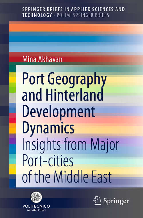 Book cover of Port Geography and Hinterland Development Dynamics: Insights from Major Port-cities of the Middle East (1st ed. 2020) (SpringerBriefs in Applied Sciences and Technology)