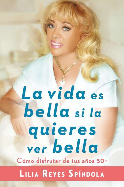 Book cover of La vida es bella si la quieres ver bella: Cómo disfrutar tus años 50+