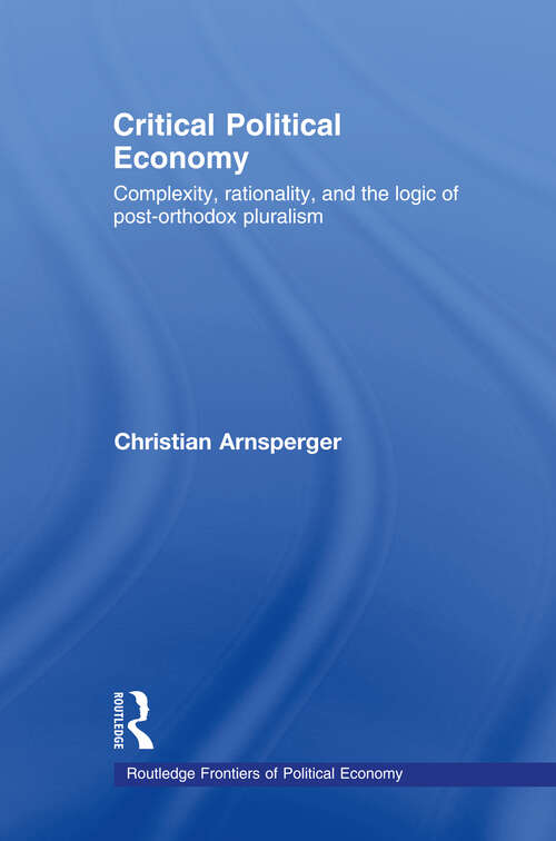 Book cover of Critical Political Economy: Complexity, Rationality, and the Logic of Post-Orthodox Pluralism (Routledge Frontiers Of Political Economy Ser.: Vol. 97)