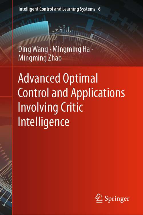 Book cover of Advanced Optimal Control and Applications Involving Critic Intelligence (1st ed. 2023) (Intelligent Control and Learning Systems #6)