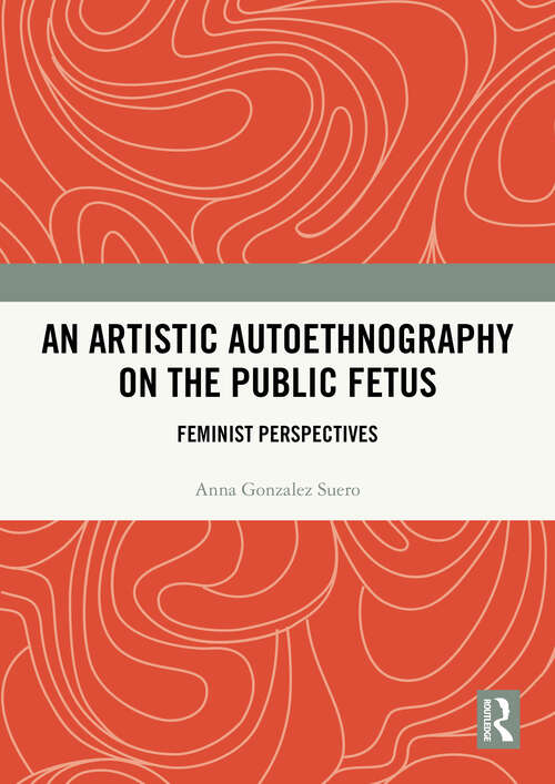 Book cover of An Artistic Autoethnography on the Public Fetus: Feminist Perspectives