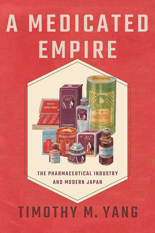 Book cover of A Medicated Empire: The Pharmaceutical Industry and Modern Japan (Studies of the Weatherhead East Asian Institute, Columbia University)