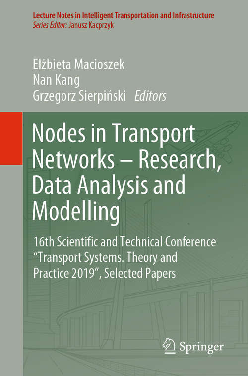 Book cover of Nodes in Transport Networks – Research, Data Analysis and Modelling: 16th Scientific and Technical Conference “Transport Systems. Theory and Practice 2019”, Selected Papers (1st ed. 2020) (Lecture Notes in Intelligent Transportation and Infrastructure)