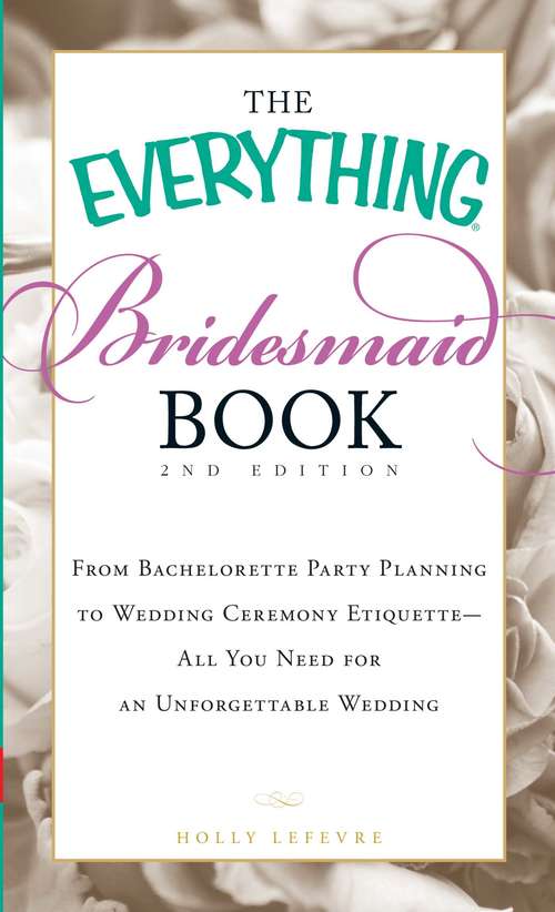 Book cover of The Everything Bridesmaid Book: From bachelorette party planning to wedding ceremony etiquette - all you need for an unforgettable wedding