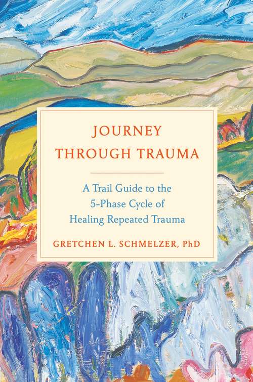 Book cover of Journey Through Trauma: A Trail Guide to the 5-Phase Cycle of Healing Repeated Trauma