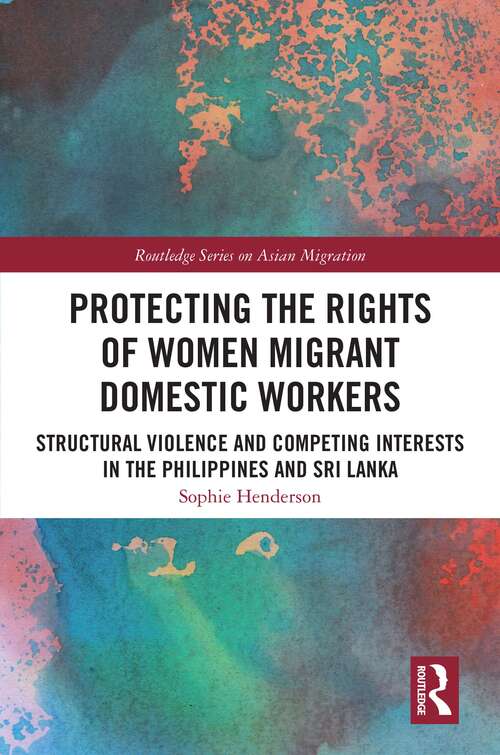 Book cover of Protecting the Rights of Women Migrant Domestic Workers: Structural Violence and Competing Interests in the Philippines and Sri Lanka (Routledge Series on Asian Migration)