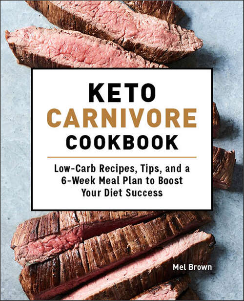 Book cover of Keto Carnivore Cookbook: Low-Carb Recipes, Tips, and a 6-Week Meal Plan to Boost Your Diet Success