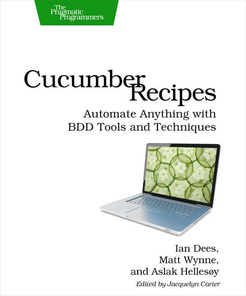 Book cover of Cucumber Recipes: Automate Anything with BDD Tools and Techniques
