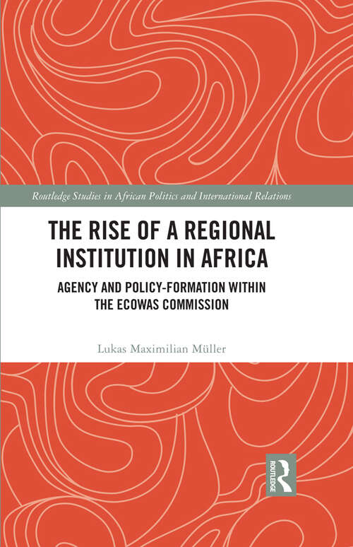 Book cover of The Rise of a Regional Institution in Africa: Agency and Policy-Formation within the ECOWAS Commission (Routledge Studies in African Politics and International Relations)