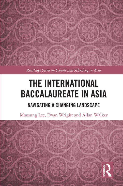 Book cover of The International Baccalaureate in Asia: Navigating a Changing Landscape (Routledge Series on Schools and Schooling in Asia)