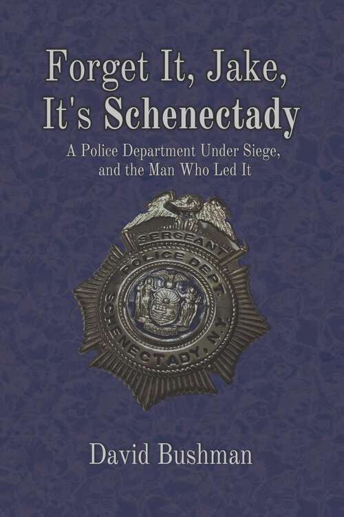 Book cover of Forget It, Jake, It's Schenectady: The True Story Behind "The Place Beyond the Pines"