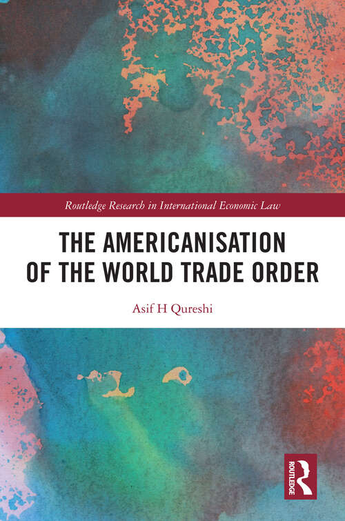 Book cover of The Americanisation of the World Trade Order (Routledge Research in International Economic Law)