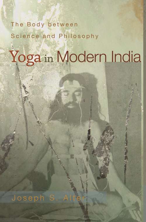 Book cover of Yoga in Modern India: The Body between Science and Philosophy
