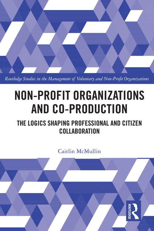 Book cover of Non-profit Organizations and Co-production: The Logics Shaping Professional and Citizen Collaboration (Routledge Studies in the Management of Voluntary and Non-Profit Organizations)