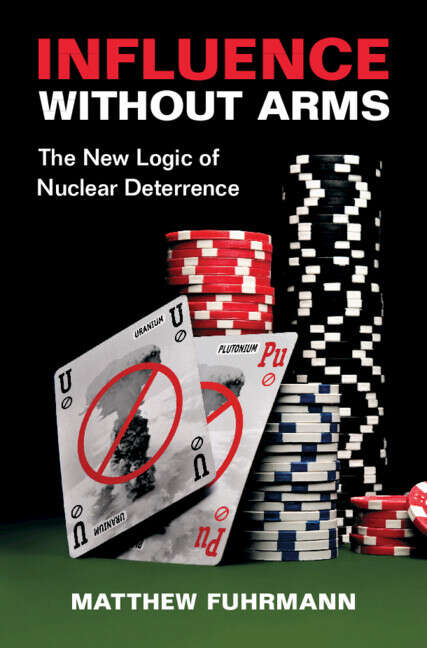 Book cover of Influence without Arms: The New Logic of Nuclear Deterrence