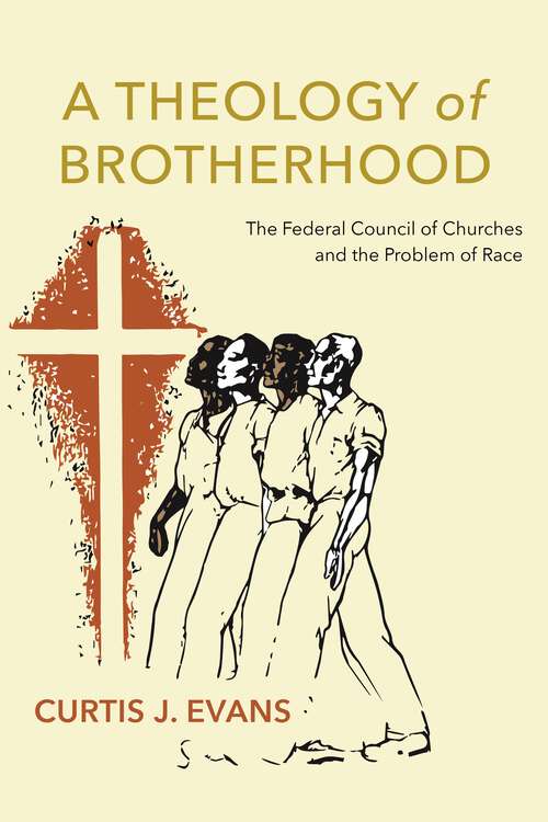 Book cover of A Theology of Brotherhood: The Federal Council of Churches and the Problem of Race