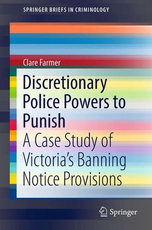 Book cover of Discretionary Police Powers to Punish: A Case Study Of Victoria's Banning Notice Provisions (SpringerBriefs in Criminology)