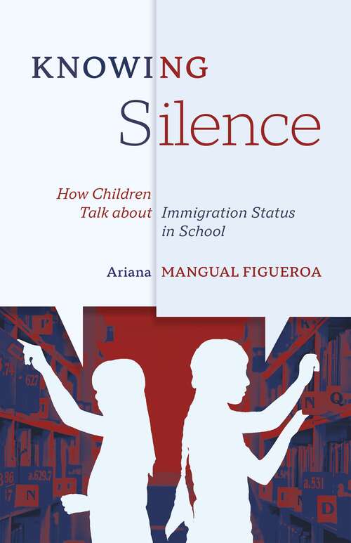 Book cover of Knowing Silence: How Children Talk about Immigration Status in School